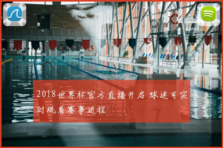 2018世界杯官方直播开启 球迷可实时观看赛事进程